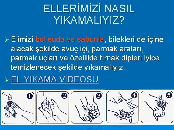 ELLERİMİZİ NASIL YIKAMALIYIZ? Elimizi bol suda ve sabunla, bilekleri de içine alacak şekilde avuç