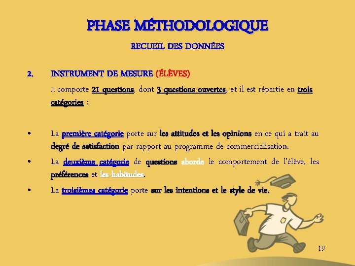 PHASE MÉTHODOLOGIQUE RECUEIL DES DONNÉES 2. INSTRUMENT DE MESURE (ÉLÈVES) Il comporte 21 questions,