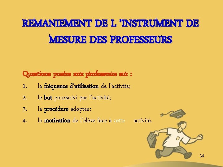 REMANIEMENT DE L ’INSTRUMENT DE MESURE DES PROFESSEURS Questions posées aux professeurs sur :