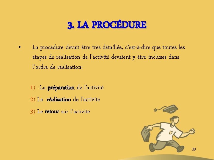 3. LA PROCÉDURE • La procédure devait être très détaillée, c’est-à-dire que toutes les