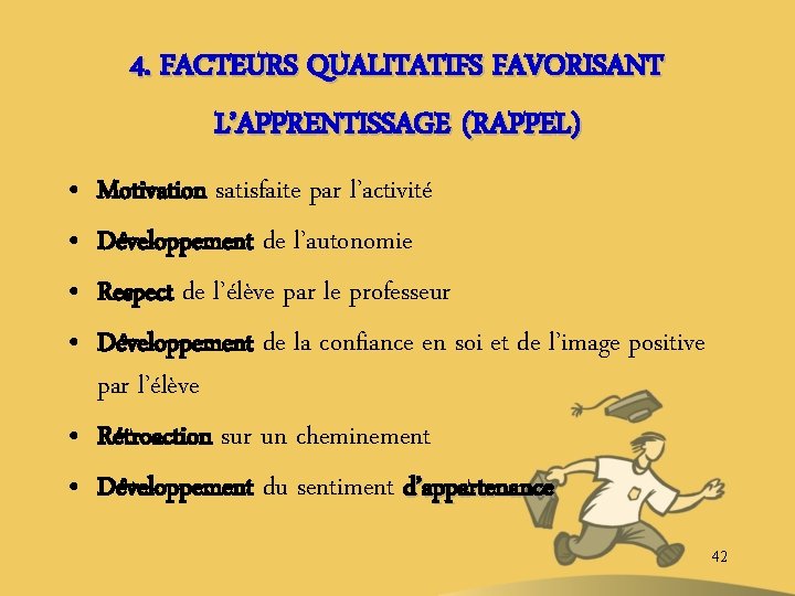 4. FACTEURS QUALITATIFS FAVORISANT L’APPRENTISSAGE (RAPPEL) • • Motivation satisfaite par l’activité Développement de