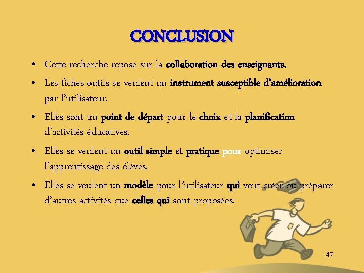 CONCLUSION • Cette recherche repose sur la collaboration des enseignants. • Les fiches outils