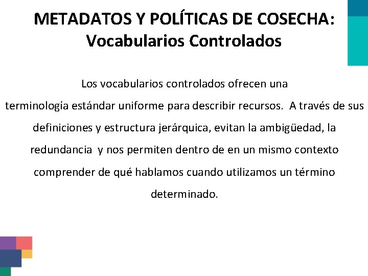 METADATOS Y POLÍTICAS DE COSECHA: Vocabularios Controlados Los vocabularios controlados ofrecen una terminología estándar