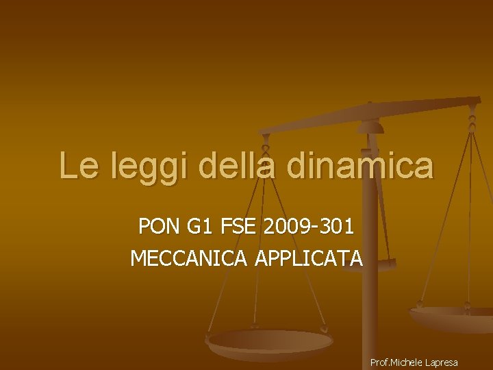 Le leggi della dinamica PON G 1 FSE 2009 -301 MECCANICA APPLICATA Prof. Michele