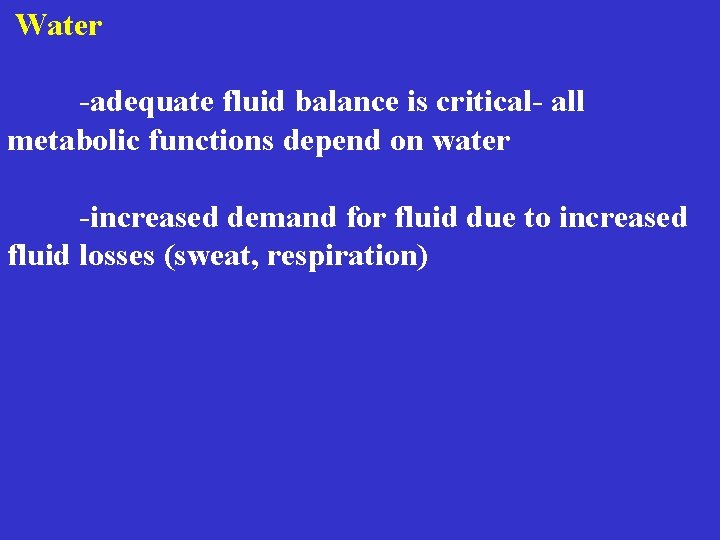  Water -adequate fluid balance is critical- all metabolic functions depend on water -increased