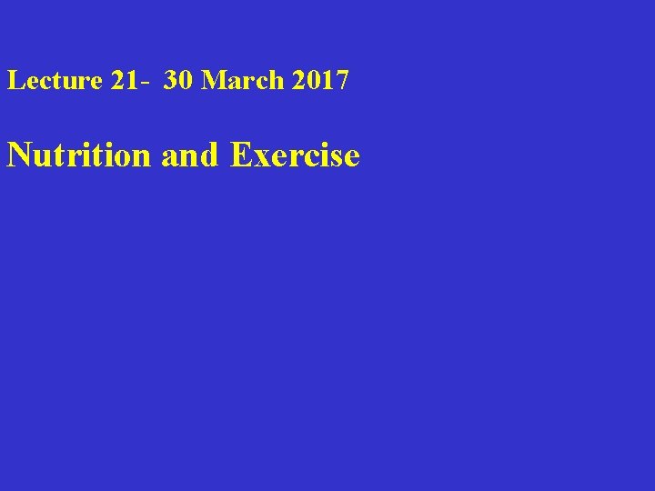 Lecture 21 - 30 March 2017 Nutrition and Exercise 