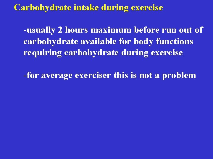  Carbohydrate intake during exercise -usually 2 hours maximum before run out of carbohydrate