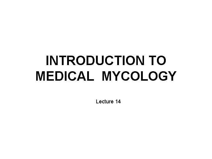 INTRODUCTION TO MEDICAL MYCOLOGY Lecture 14 