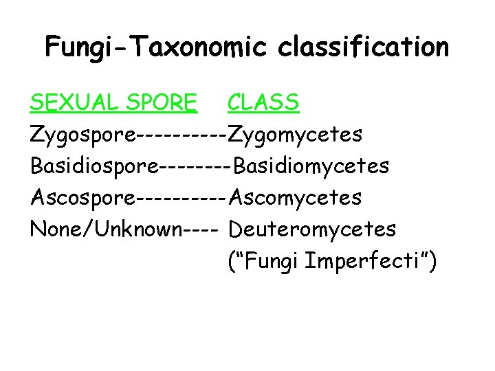 Fungi-Taxonomic classification SEXUAL SPORE CLASS Zygospore-----Zygomycetes Basidiospore----Basidiomycetes Ascospore-----Ascomycetes None/Unknown---- Deuteromycetes (“Fungi Imperfecti”) 