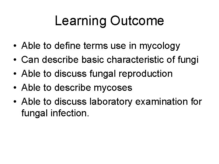 Learning Outcome • • • Able to define terms use in mycology Can describe