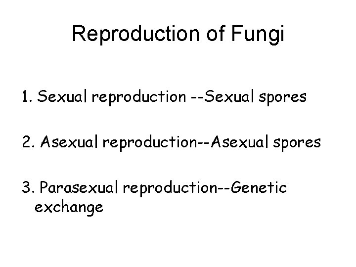 Reproduction of Fungi 1. Sexual reproduction --Sexual spores 2. Asexual reproduction--Asexual spores 3. Parasexual