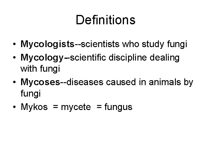 Definitions • Mycologists--scientists who study fungi • Mycology--scientific discipline dealing with fungi • Mycoses--diseases