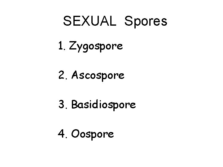 SEXUAL Spores 1. Zygospore 2. Ascospore 3. Basidiospore 4. Oospore 