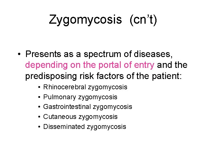 Zygomycosis (cn’t) • Presents as a spectrum of diseases, depending on the portal of