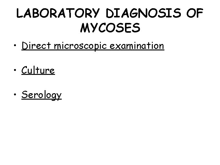 LABORATORY DIAGNOSIS OF MYCOSES • Direct microscopic examination • Culture • Serology 