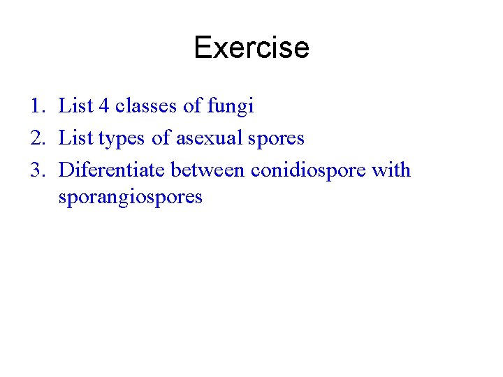 Exercise 1. List 4 classes of fungi 2. List types of asexual spores 3.