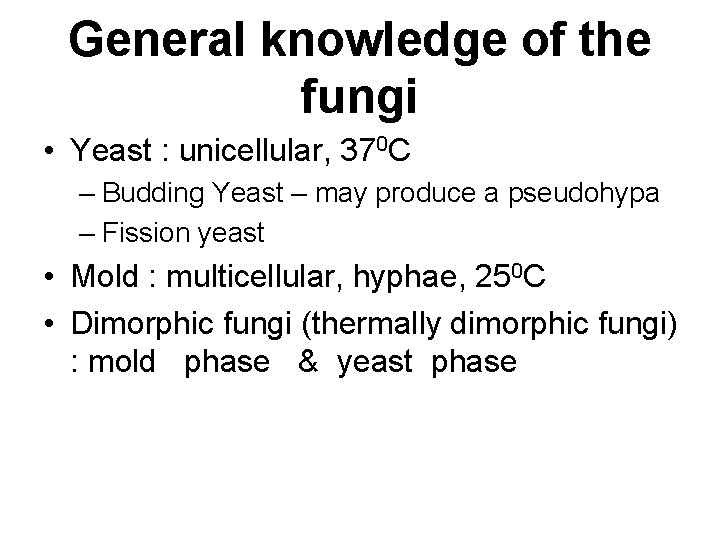 General knowledge of the fungi • Yeast : unicellular, 370 C – Budding Yeast