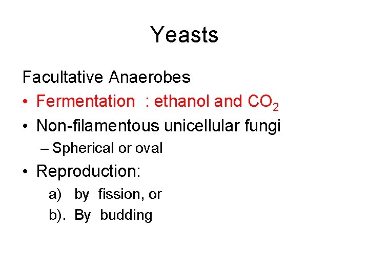 Yeasts Facultative Anaerobes • Fermentation : ethanol and CO 2 • Non-filamentous unicellular fungi