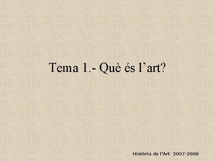 Tema 1. - Què és l’art? Història de l’Art 2007 -2008 
