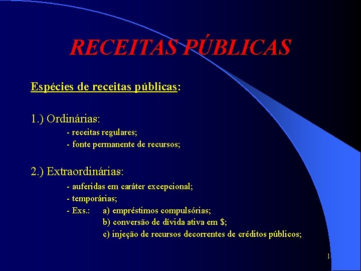 RECEITAS PÚBLICAS Espécies de receitas públicas: 1. ) Ordinárias: - receitas regulares; - fonte