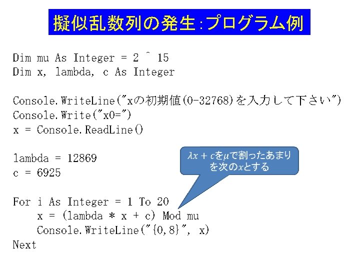 擬似乱数列の発生：プログラム例 Dim mu As Integer = 2 ^ 15 Dim x, lambda, c As