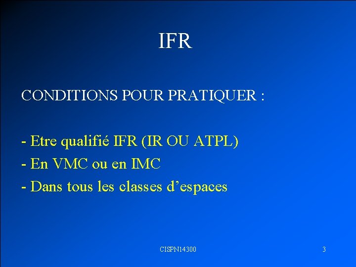 IFR CONDITIONS POUR PRATIQUER : - Etre qualifié IFR (IR OU ATPL) - En