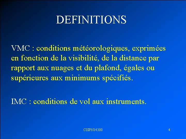 DEFINITIONS VMC : conditions météorologiques, exprimées en fonction de la visibilité, de la distance