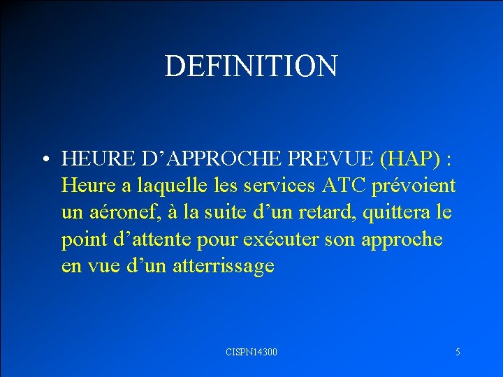 DEFINITION • HEURE D’APPROCHE PREVUE (HAP) : Heure a laquelle les services ATC prévoient