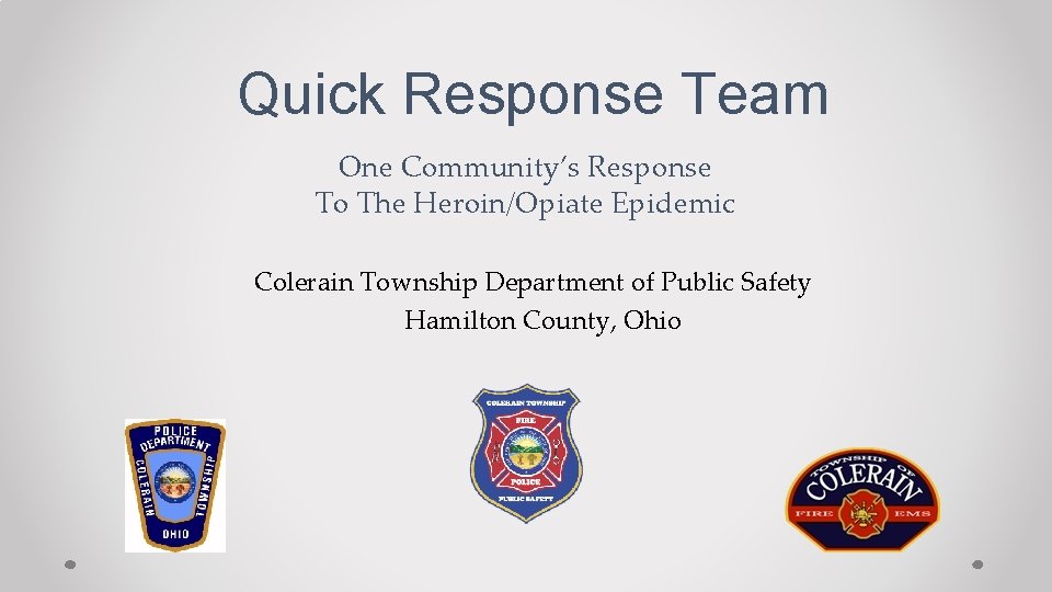 Quick Response Team One Community’s Response To The Heroin/Opiate Epidemic Colerain Township Department of