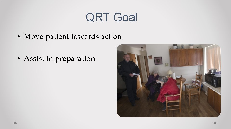 QRT Goal • Move patient towards action • Assist in preparation 