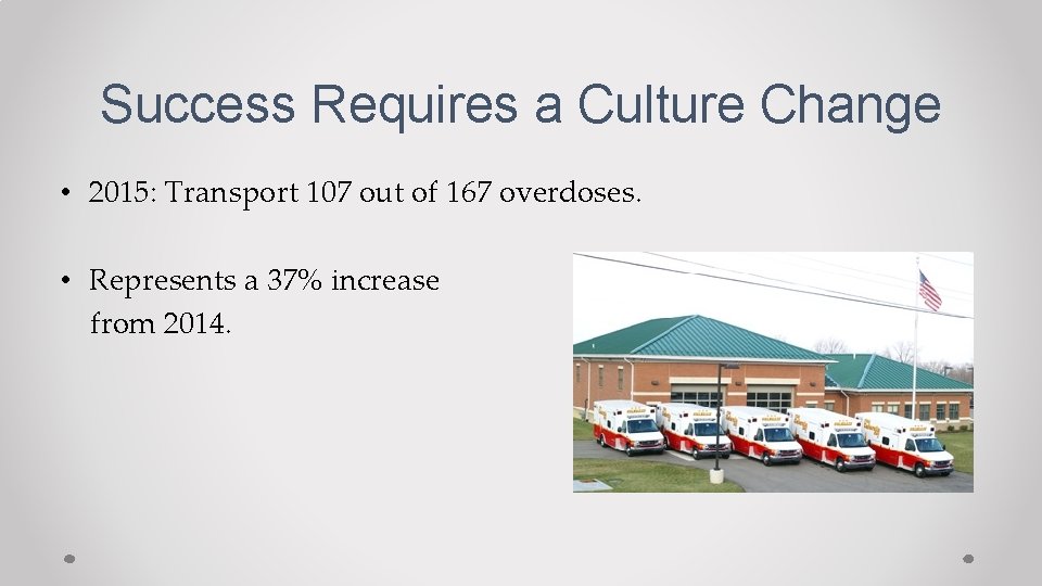 Success Requires a Culture Change • 2015: Transport 107 out of 167 overdoses. •