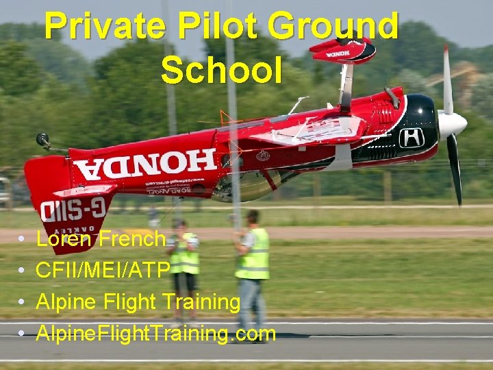 Private Pilot Ground School • • Loren French CFII/MEI/ATP Alpine Flight Training Alpine. Flight.