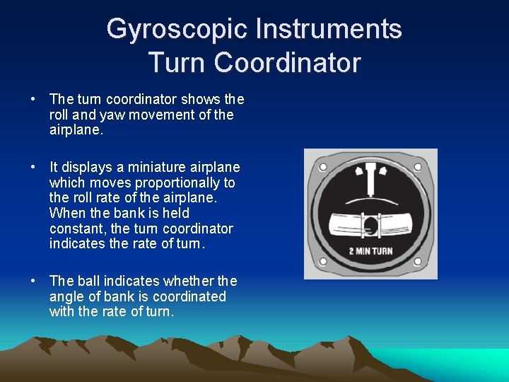 Gyroscopic Instruments Turn Coordinator • The turn coordinator shows the roll and yaw movement