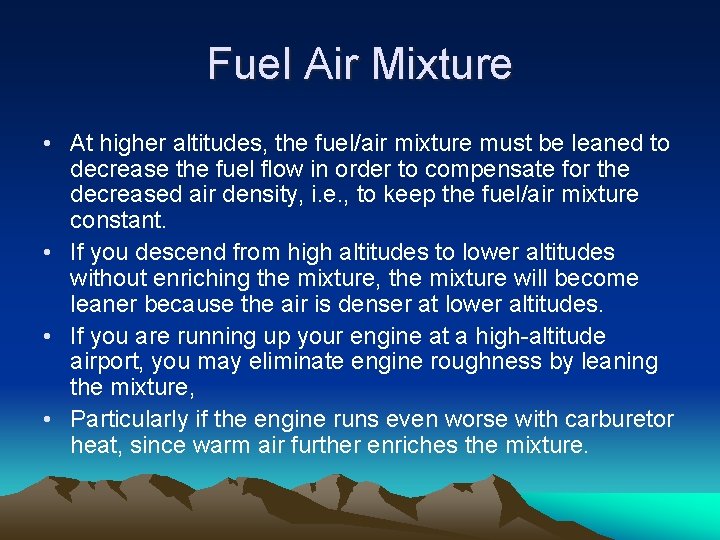 Fuel Air Mixture • At higher altitudes, the fuel/air mixture must be leaned to