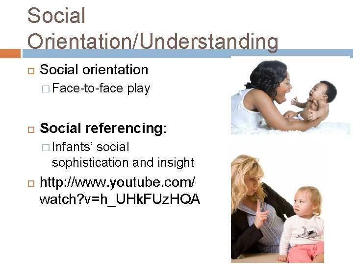 Social Orientation/Understanding Social orientation � Face-to-face play Social referencing: � Infants’ social sophistication and