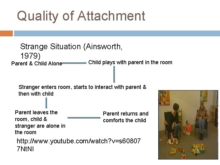 Quality of Attachment Strange Situation (Ainsworth, 1979) Parent & Child Alone Child plays with