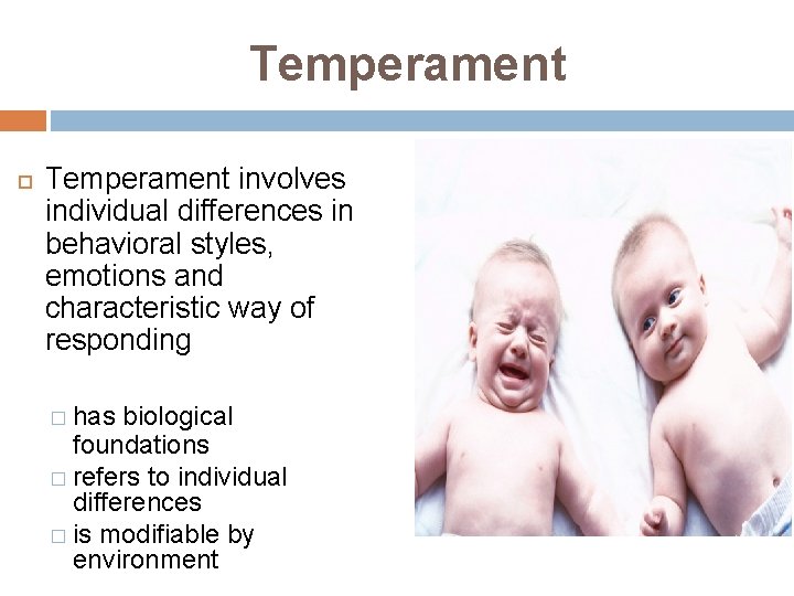 Temperament involves individual differences in behavioral styles, emotions and characteristic way of responding �