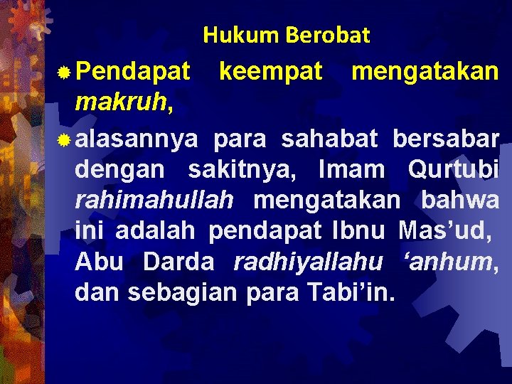 Hukum Berobat ® Pendapat keempat mengatakan makruh, ® alasannya para sahabat bersabar dengan sakitnya,