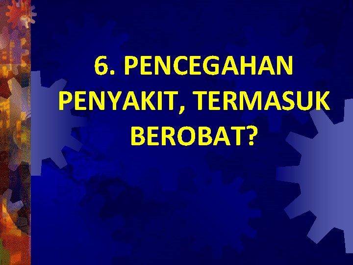 6. PENCEGAHAN PENYAKIT, TERMASUK BEROBAT? 