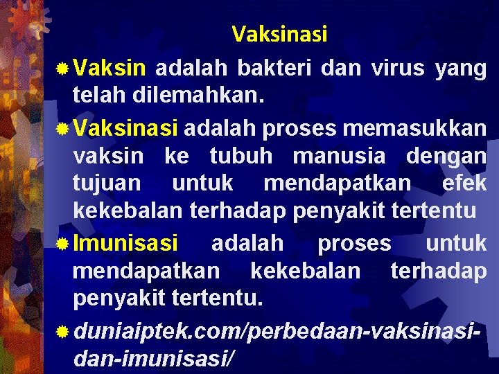 Vaksinasi ® Vaksin adalah bakteri dan virus yang telah dilemahkan. ® Vaksinasi adalah proses