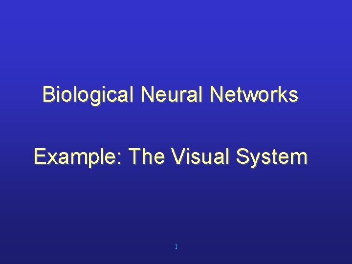 Biological Neural Networks Example: The Visual System 1 