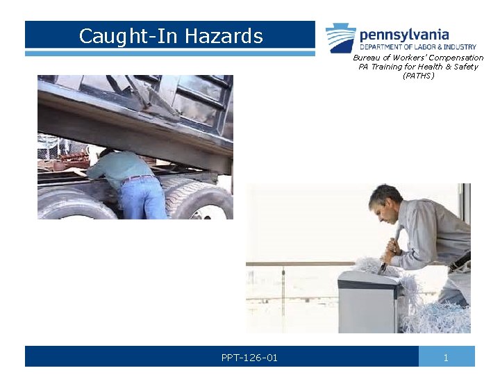 Caught-In Hazards Bureau of Workers’ Compensation PA Training for Health & Safety (PATHS) PPT-126