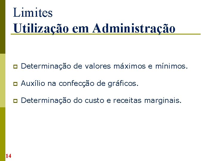 Limites Utilização em Administração 14 p Determinação de valores máximos e mínimos. p Auxílio