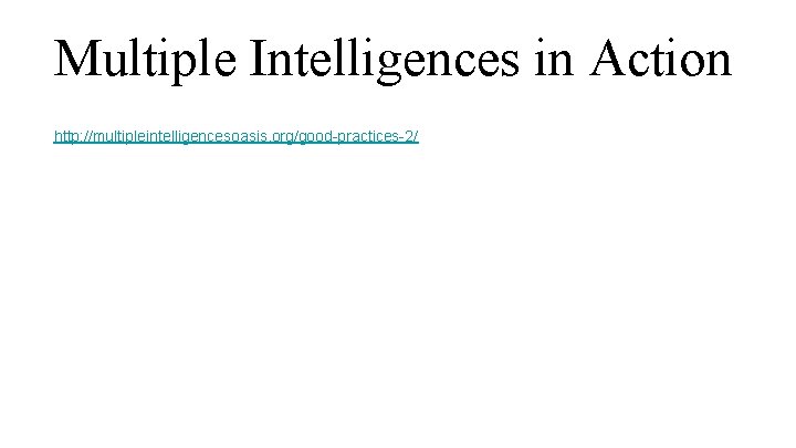 Multiple Intelligences in Action http: //multipleintelligencesoasis. org/good-practices-2/ Multiple Intelligences in Action http: //multipleintelligencesoasis. org/good-practices-2/