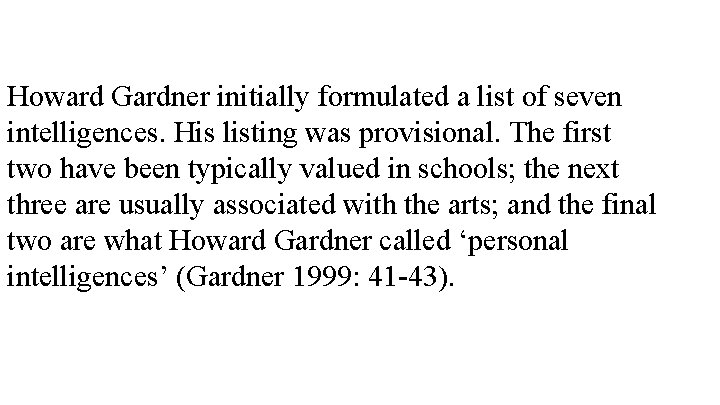 Howard Gardner initially formulated a list of seven intelligences. His listing was provisional. The Howard Gardner initially formulated a list of seven intelligences. His listing was provisional. The