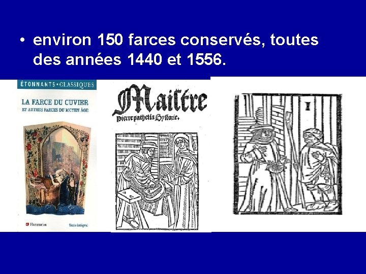  • environ 150 farces conservés, toutes des années 1440 et 1556. 