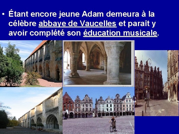  • Étant encore jeune Adam demeura à la célèbre abbaye de Vaucelles et