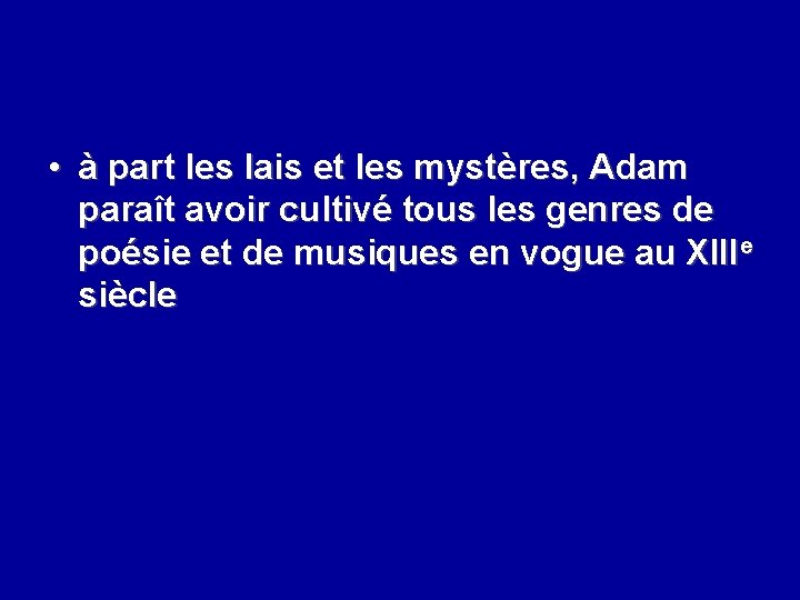  • à part les lais et les mystères, Adam paraît avoir cultivé tous