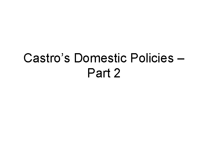 Castro’s Domestic Policies – Part 2 