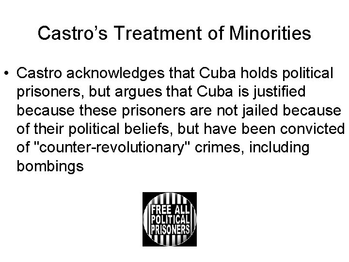 Castro’s Treatment of Minorities • Castro acknowledges that Cuba holds political prisoners, but argues